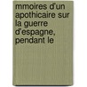 Mmoires D'Un Apothicaire Sur La Guerre D'Espagne, Pendant Le by Sbastien Blaze