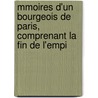 Mmoires D'Un Bourgeois de Paris, Comprenant La Fin de L'Empi by Unknown