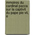 Mmoires Du Cardinal Pacca Sur La Captivit Du Pape Pie Vii, E