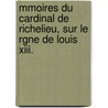 Mmoires Du Cardinal De Richelieu, Sur Le Rgne De Louis Xiii. door Armand Jean Du Plessis Richelieu