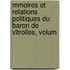 Mmoires Et Relations Politiques Du Baron de Vitrolles, Volum