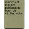 Mmoires Et Relations Politiques Du Baron de Vitrolles, Volum door Eugne Francois Auguste D'Vitrolles