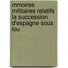 Mmoires Militaires Relatifs La Succession D'Espagne Sous Lou by natio France. Minist
