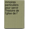 Mmoires Particuliers Pour Servir L'Histoire de L'Glise de L' by tienne Michel Faillon