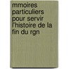 Mmoires Particuliers Pour Servir L'Histoire de La Fin Du Rgn door Antoine-Franois Bertrand De Moleville