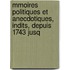 Mmoires Politiques Et Anecdotiques, Indits, Depuis 1743 Jusq