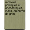 Mmoires Politiques Et Anecdotiques, Indits, Du Baron de Grim by Friedrich Melchior Grimm