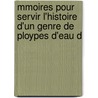 Mmoires Pour Servir L'Histoire D'Un Genre de Ploypes D'Eau D by Abraham Trembley