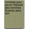 Mmoires Pour Servir L'Histoire Des Hommes Illustres Dans Lam by Unknown