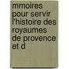 Mmoires Pour Servir L'Histoire Des Royaumes de Provence Et d door Frdric Charles J. Gingins La Sarraz