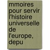 Mmoires Pour Servir L'Histoire Universelle de L'Europe, Depu by Robillard D'Avrigny