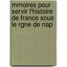 Mmoires Pour Servir L'Histoire de France Sous Le Rgne de Nap door Napoleon I