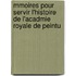 Mmoires Pour Servir L'Histoire de L'Acadmie Royale de Peintu
