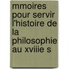 Mmoires Pour Servir L'Histoire de La Philosophie Au Xviiie S door Philibert Damiron