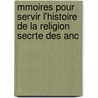 Mmoires Pour Servir L'Histoire de La Religion Secrte Des Anc by Guillaume Emmanuel De Clermont-Lodve