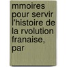 Mmoires Pour Servir L'Histoire de La Rvolution Franaise, Par by Louis Franois L'Hritier