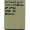 Mmoires Pour Servir L'Histoire de Notre Littrature, Depuis F door Charles Palissot De Montenoy