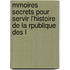 Mmoires Secrets Pour Servir L'Histoire de La Rpublique Des L