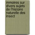 Mmoires Sur Divers Sujets de L'Histoire Naturelle Des Insect