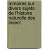 Mmoires Sur Divers Sujets de L'Histoire Naturelle Des Insect door Pierre Andrï¿½ Latreille