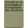 Mmoires Sur La Chronologie Et L'Iconographie Des Rois Parthe door Adrien De Longprier