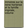 Mmoires Sur La Reine Hortense Et La Famille Impriale, Volume door Louise Cochelet Parquin