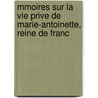 Mmoires Sur La Vie Prive de Marie-Antoinette, Reine de Franc door Anonymous Anonymous