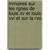 Mmoires Sur Les Rgnes De Louis Xv Et Louis Xvi Et Sur La Rvo door Robert John St De Crvecoeur