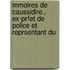 Mmoires de Caussidire., Ex-Prfet de Police Et Reprsentant Du