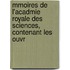 Mmoires de L'Acadmie Royale Des Sciences, Contenant Les Ouvr
