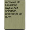 Mmoires de L'Acadmie Royale Des Sciences, Contenant Les Ouvr door Acadmie Des Sciences