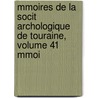 Mmoires de La Socit Archologique de Touraine, Volume 41 Mmoi by Touraine Soci T. Arch ol