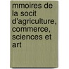 Mmoires de La Socit D'Agriculture, Commerce, Sciences Et Art door Scie Soci T. D'agric Commerce