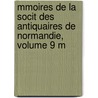 Mmoires de La Socit Des Antiquaires de Normandie, Volume 9 M door Normandie Soci T. Des Ant
