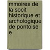 Mmoires de La Socit Historique Et Archologique de Pontoise E door D. Soci T. Histori