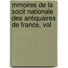 Mmoires de La Socit Nationale Des Antiquaires de France, Vol door France Soci T. Des Ant