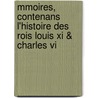 Mmoires, Contenans L'histoire Des Rois Louis Xi & Charles Vi door Philippe De Commynes