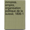 Mmoires. Empire, Organisation Politique de La Suisse, 1806-1 door Christian Frie Von Pilsach