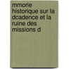 Mmorie Historique Sur La Dcadence Et La Ruine Des Missions D by Jean Antoine V. Martin De Moussy