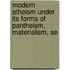 Modern Atheism Under Its Forms of Pantheism, Materialism, Se