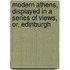 Modern Athens, Displayed in a Series of Views, Or, Edinburgh