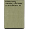 Modern Milling Machines, Their Design, Construction, and Wor door Joseph Gregory Horner