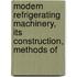 Modern Refrigerating Machinery, Its Construction, Methods of
