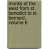Monks of the West from St. Benedict to St. Bernard, Volume 6 door Charles Forbes Montalembert