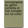 Monographie Du Genre Camellia Et Trait Complet Sur Sa Cultur door Lorenzo Berl se
