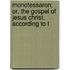 Monotessaron; Or, the Gospel of Jesus Christ, According to t