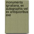 Monumenta Ignatiana, Ex Autographis Vel Ex Antiquioribus Exe