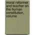 Moral Reformer and Teacher on the Human Constitution, Volume