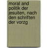 Moral and Politik Der Jesuiten, Nach Den Schriften Der Vorzg by Johann Otto Ellendorf