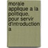 Morale Applique a la Politique, Pour Servir D'Introduction A
